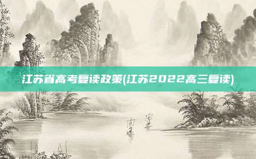 江苏省高考复读政策(江苏2022高三复读)