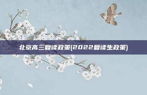 北京高三复读政策(2022复读生政策)