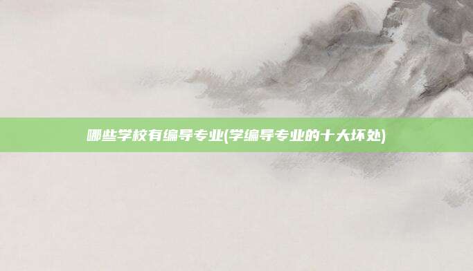 哪些学校有编导专业(学编导专业的十大坏处)