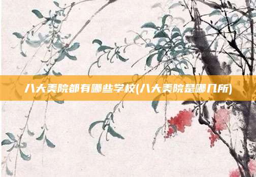 八大美院都有哪些学校(八大美院是哪几所)