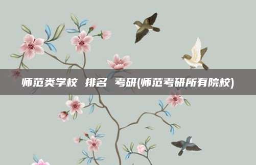 师范类学校 排名 考研(师范考研所有院校)