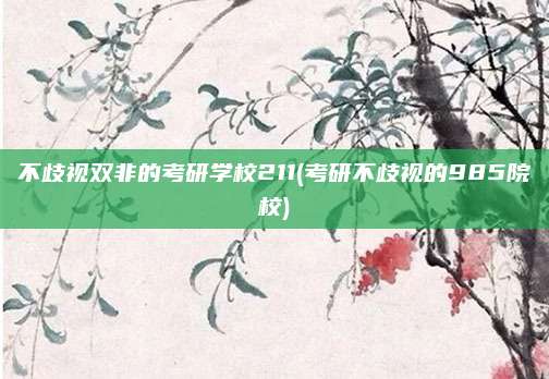 不歧视双非的考研学校211(考研不歧视的985院校)