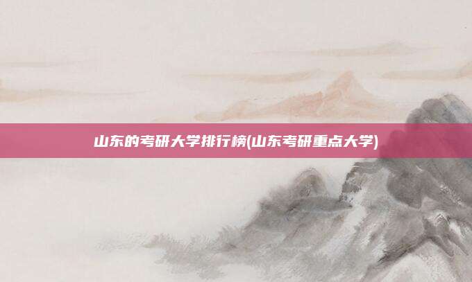 山东的考研大学排行榜(山东考研重点大学)