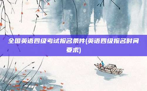全国英语四级考试报名条件(英语四级报名时间要求)