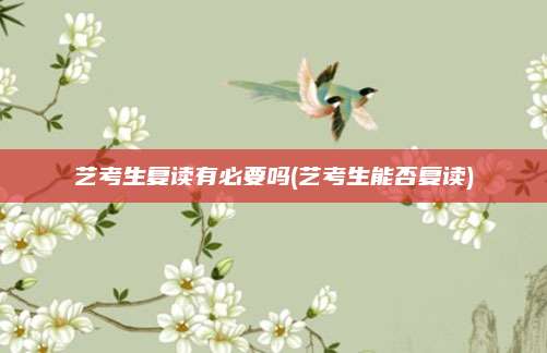 艺考生复读有必要吗(艺考生能否复读)