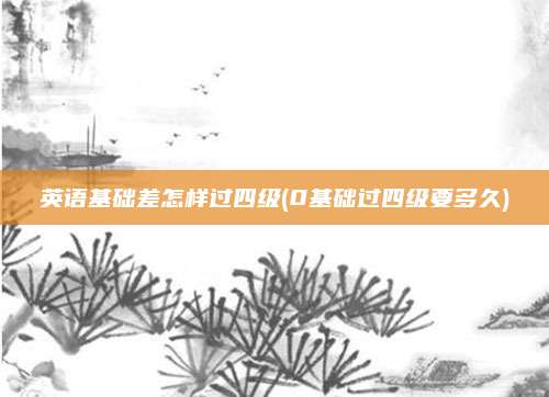 英语基础差怎样过四级(0基础过四级要多久)