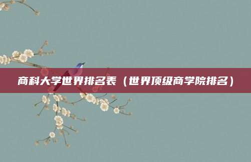 商科大学世界排名表(世界顶级商学院排名)