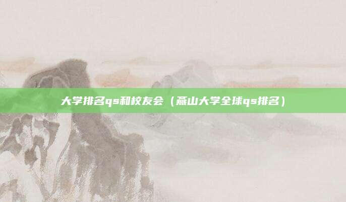 大学排名qs和校友会(燕山大学全球qs排名)
