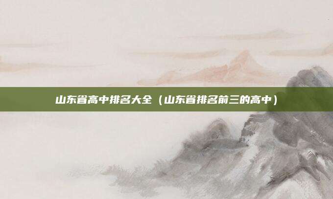 山东省高中排名大全(山东省排名前三的高中)