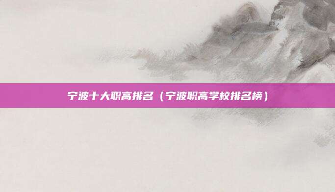 宁波十大职高排名(宁波职高学校排名榜)