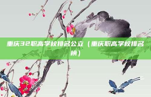 重庆32职高学校排名公立(重庆职高学校排名榜)