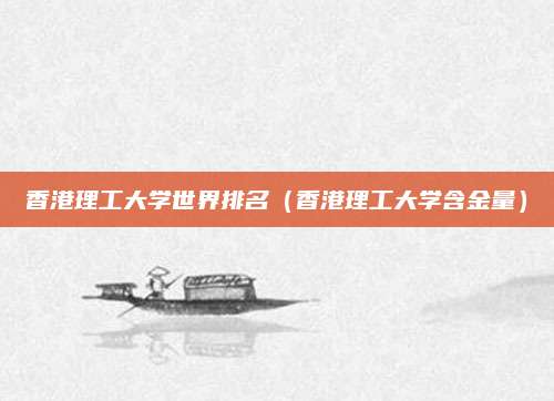 香港理工大学世界排名（香港理工大学含金量）