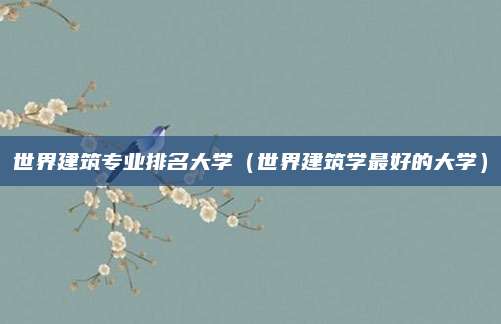 世界建筑专业排名大学(世界建筑学最好的大学)