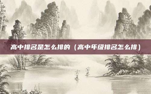 高中排名是怎么排的(高中年级排名怎么排)