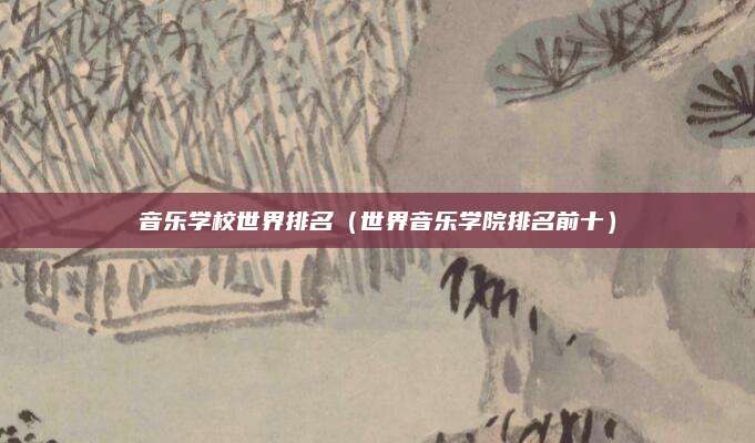 音乐学校世界排名(世界音乐学院排名前十)