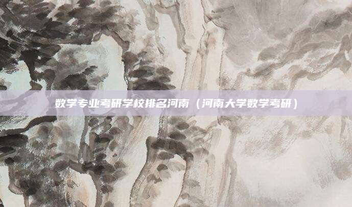 数学专业考研学校排名河南(河南大学数学考研)