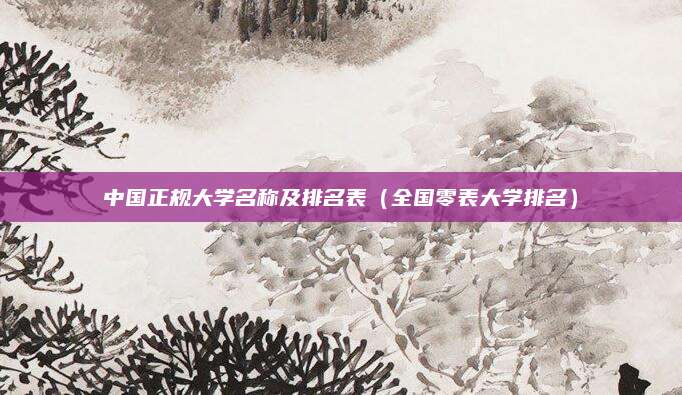 中国正规大学名称及排名表（全国零表大学排名）