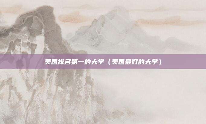 美国排名第一的大学(美国最好的大学)