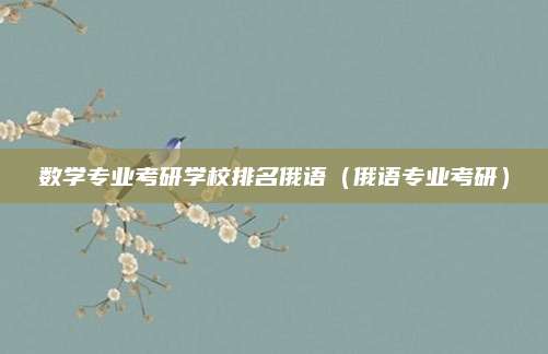 数学专业考研学校排名俄语(俄语专业考研)