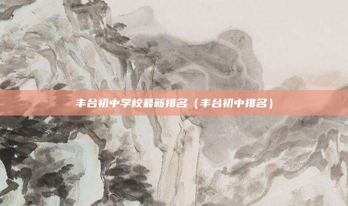 丰台初中学校最新排名(丰台初中排名)