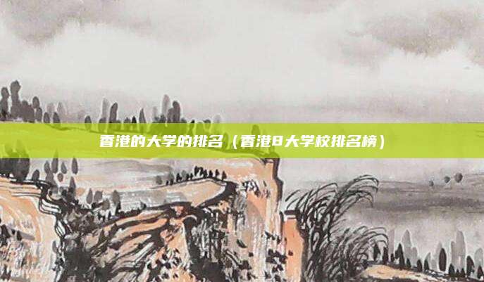 香港的大学的排名(香港8大学校排名榜)