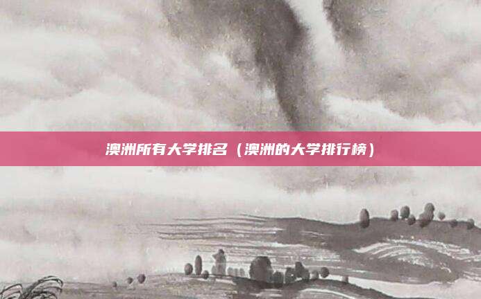 澳洲所有大学排名(澳洲的大学排行榜)