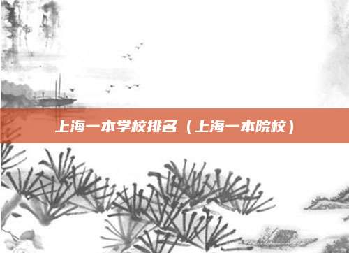 上海一本学校排名(上海一本院校)