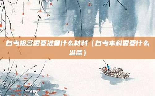 自考报名需要准备什么材料（自考本科需要什么准备）