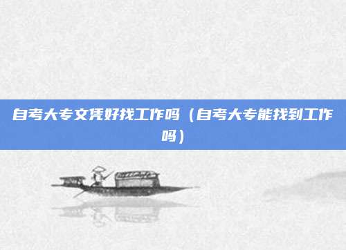 自考大专文凭好找工作吗（自考大专能找到工作吗）