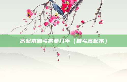 高起本自考需要几年（自考高起本）