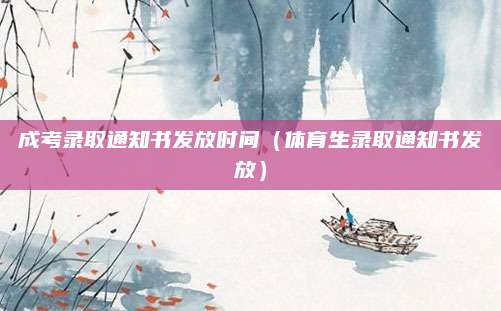 成考录取通知书发放时间（体育生录取通知书发放）
