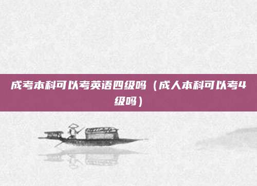 成考本科可以考英语四级吗（成人本科可以考4级吗）