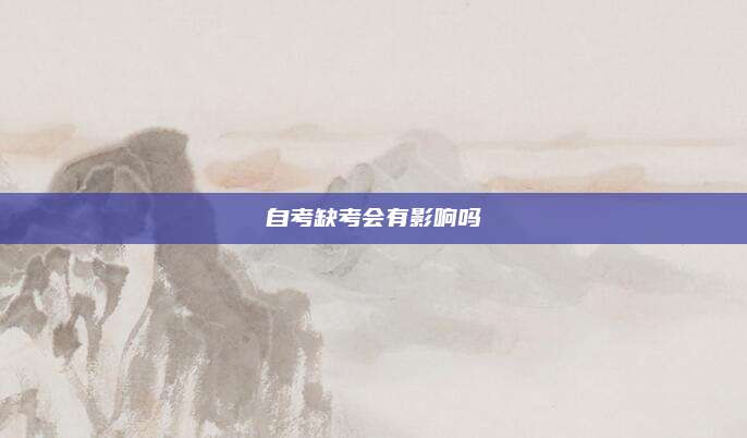 自考缺考会有影响吗