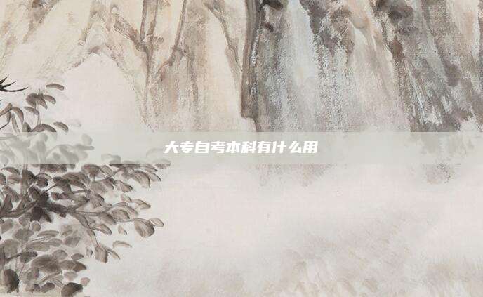 大专自考本科有什么用
