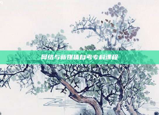 网络与新媒体自考专科课程