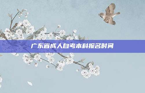 广东省成人自考本科报名时间