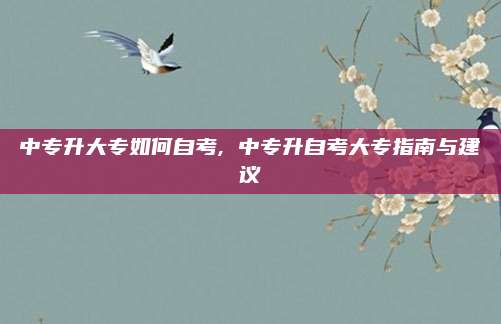 中专升大专如何自考, 中专升自考大专指南与建议