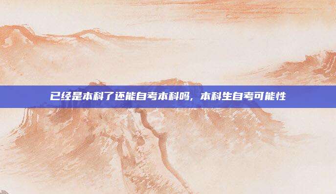 已经是本科了还能自考本科吗, 本科生自考可能性