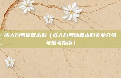成人自考体育本科（成人自考体育本科专业介绍与报考指南）
