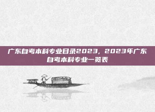 广东自考本科专业目录2023, 2023年广东自考本科专业一览表