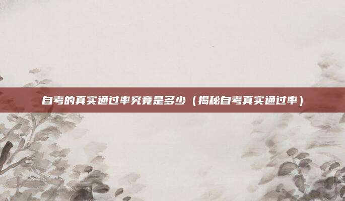 自考的真实通过率究竟是多少（揭秘自考真实通过率）