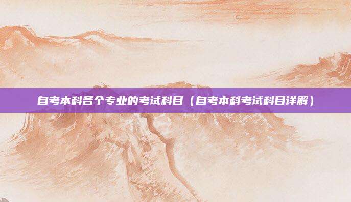 自考本科各个专业的考试科目（自考本科考试科目详解）