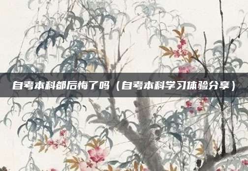 自考本科都后悔了吗（自考本科学习体验分享）