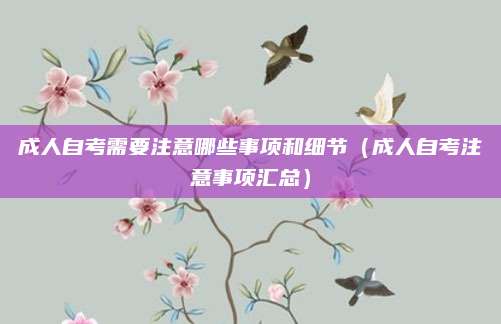 成人自考需要注意哪些事项和细节（成人自考注意事项汇总）