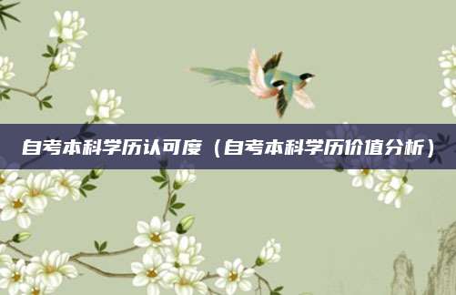 自考本科学历认可度（自考本科学历价值分析）