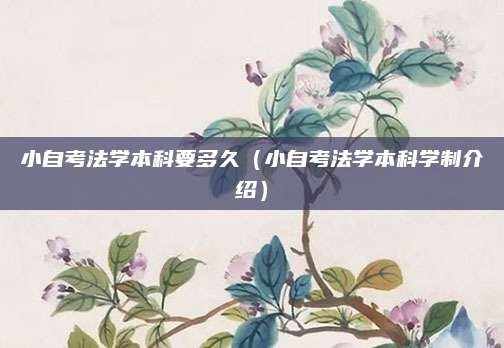 小自考法学本科要多久（小自考法学本科学制介绍）