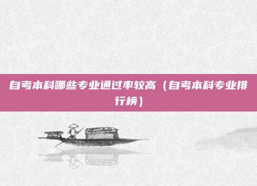 自考本科哪些专业通过率较高（自考本科专业排行榜）