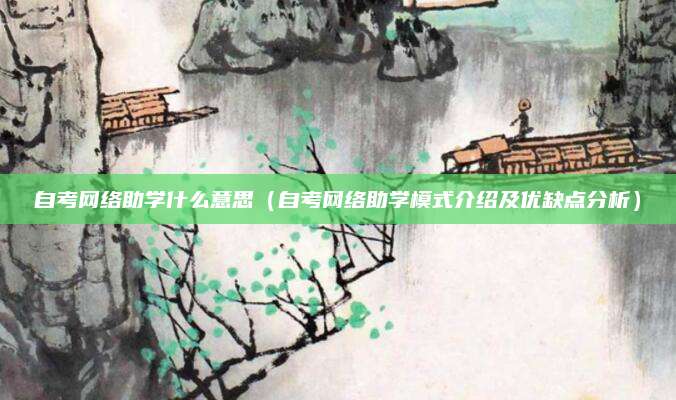 自考网络助学什么意思（自考网络助学模式介绍及优缺点分析）